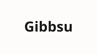 How to pronounce Gibbsu | Гиббсу (Gibbs in Russian)