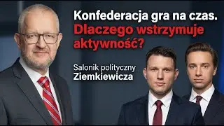 Konfederacja gra na czas. Dlaczego wstrzymuje aktywność? | Salonik polityczny Ziemkiewicza 3/3