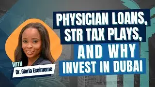 Physician Loans, STR Tax Plays, and Why Invest in Dubai with Dr. Gloria Esoimeme