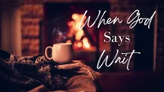 Why Does God Make Us Wait? |A Cup Of Encouragement |#13