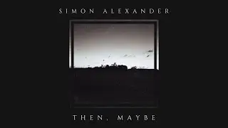 Simon Alexander - Then, maybe