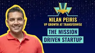 The mission driven startup by Nilan Peiris, VP Growth at TransferWise