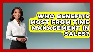 Who Benefits Most From Time Management in Sales? | Sales Pro Blueprint News