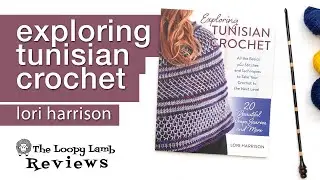 Exploring Tunisian Crochet by Lori Harrison | In-Depth Review + GIVEAWAY!