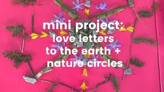mini projects: love letters to the earth + nature circles