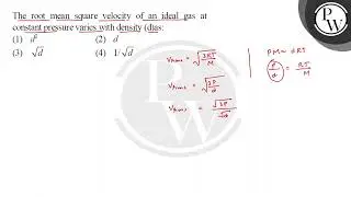 The root mean square velocity of an ideal gas at constant pressure varies with density (d)as:....