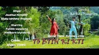 To btin ki kti  //Cover Music Video // Joushua  Nongshli ft Shaba Methew Rngikseh