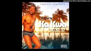 Ka Kwa_Grown (Ft Drigger)_prod.by Krazybeatz