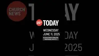 Church News Today June 11, 2025