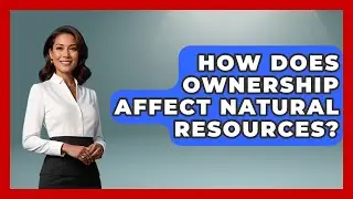How Does Ownership Affect Natural Resources? - Socialism Explained