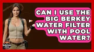 Can I Use The Big Berkey Water Filter With Pool Water? - Survival Skills for Everyone
