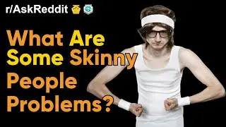 What Are Some Skinny People Problems? (r/AskReddit | Ask Reddit Stories)