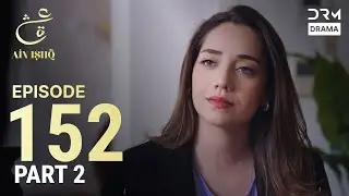 Turkish Drama in Urdu | Ain Ishq | Episode 152- Part 2 | One Love | UD1O
