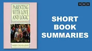 Short Book Summary of Parenting With Love and Logic by Foster W Cline,Jim Fay