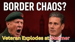 Veteran Explodes at Starmer: Is Britain Losing Control of Its Borders?