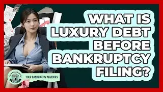 What Is Luxury Debt Before Bankruptcy Filing?