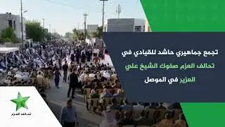 تجمع جماهيري حاشد للقيادي في تحالف العزم صفوك الشيخ علي العزيز في الموصل