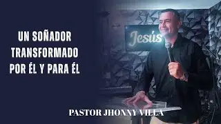 UN SOÑADOR TRANSFORMADO POR ÉL Y PARA ÉL - PASTOR JHONNY VILLA -  29  NOVIEMBRE. 2025