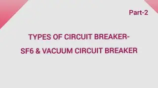 5.3 Types of CB- SF6 & Vacuum Circuit breakers