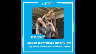 Ep. 120 | AMBER MATTHEWS INTERVIEW - Equestrian Influencer & Horse Trainer