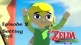 The Legend of Zelda Wind Waker HD Episode 2: Setting Sail