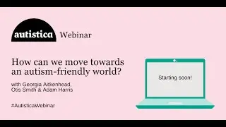 Autistica Webinar: How can we move towards an autism-friendly world?