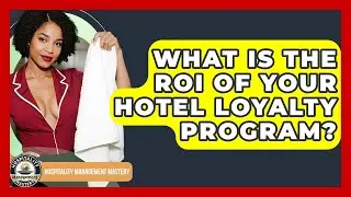 What Is The ROI Of Your Hotel Loyalty Program? - Hospitality Management Mastery