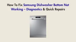 How To Fix Samsung Dishwasher Bottom Not Working &ndash; Diagnostics & Quick Repairs
