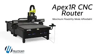 MultiCam&rsquo;s APEX1R CNC Router &ndash; Where Maximum Flexibility Is Made Affordable