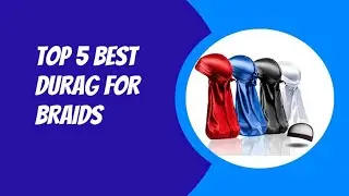TOP 5 BEST DURAG FOR BRAIDS 2023