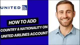 How to Add Country & Nationality on United Airlines Account
