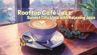 Rooftop Caf&eacute; Jazz  🎷🎶Sunset City View with Relaxing Jazz.