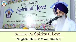Seminar on Spiritual Love  - Singh Sahib Prof. Manjit Singh Ji