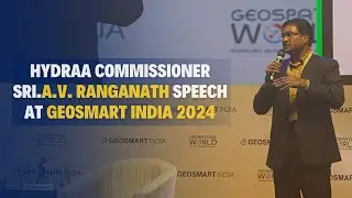 HYDRAA Commissioner Sri.A.V. Ranganath Speech at Geosmart India 2024 | HYDRAA