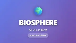 Biosphere Explained: All Life on Earth | Ecology for Beginners