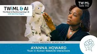 Trust in Human-Robot/AI Interactions with Ayanna Howard - #110