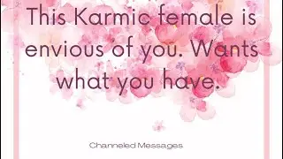 ~CHANNELED MESSAGES ~THIS KARMIC FEMALE IS ENVIOUS OF YOU.WANTS WHAT YOU HAVE