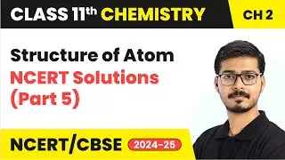 Structure of Atom - NCERT Solutions (Part 5) | Class 11 Chemistry Chapter 2 | CBSE | 2025-26