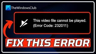 FIX This video file cannot be played, Error Code 232011 [6 WORKING METHODS]