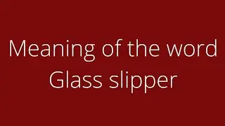 Meaning of the word Glass slipper