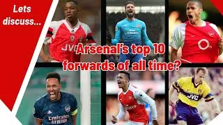 THE TOP 10 ARSENAL FORWARDS! | 1985 to  2025 |Draft style picks | Lets discuss ..