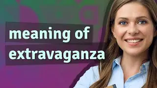 Extravaganza | meaning of Extravaganza