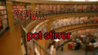 What does pot stirrer mean?