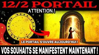 ATTENTION ! LE PORTAIL 12/2 S'OUVRE AUJOURD'HUI ! 12 f&eacute;v &ndash; Vos SOUHAITS se manifestent MAINTENANT !