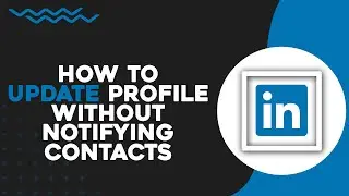 Как обновить профиль LinkedIn без уведомления контактов (самый простой способ)