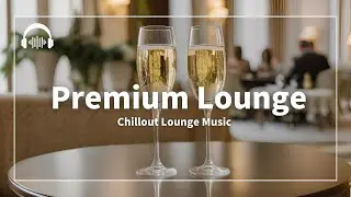 Premium Lounge | Refined Music for a Better Space
