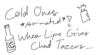 Cold Ones Animated - When Life Gives Chad Tazers