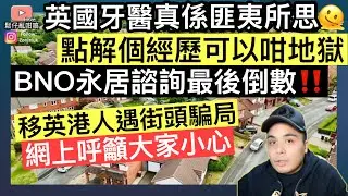 英國￼牙醫睇到懷疑人生‼️鬆仔經歷地獄24小時‼️ BNO永居諮詢進入最後倒數‼️移英港人遇街頭騙局，網上呼籲大家小心‼️