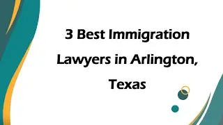 3 Best Immigration Lawyers in Arlington, Texas | Immigration Attorneys