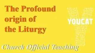 The Profound origin of the Liturgy | Church Official Teaching | Youcat